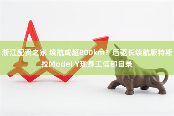 浙江配资之家 续航或超800km？后驱长续航版特斯拉Model Y现身工信部目录